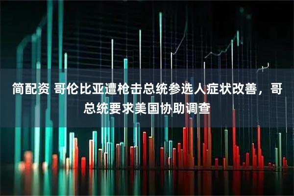 简配资 哥伦比亚遭枪击总统参选人症状改善，哥总统要求美国协助调查